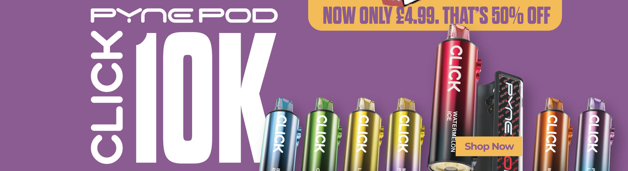 A banner for PynePod Click 10K vape devices, featuring multiple colorful vape canisters in silver, blue, green, yellow, red, black, and orange against a solid purple background, with large white text reading 'CLICK 10K' and a yellow banner offering £4.99.