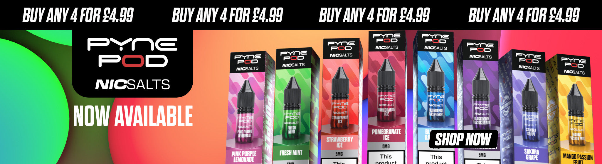 Promotional Banner for Pyne Pod Nic Salts showing 8 colourful Nic Salt Boxes with text "Buy Any 4 for £4.99"